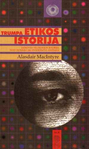 Trumpa etikos istorija: dorovės filosofijos istorija nuo Homero iki dvidešimto amžiaus - Alasdair MacIntyre
