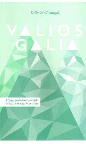 Valios galia. Knyga, padedanti pakeisti mintis, emocijas ir įpročius - Kelly McGonigal