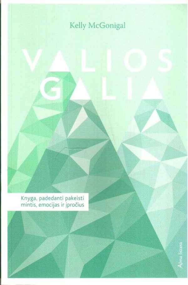 Valios galia. Knyga, padedanti pakeisti mintis, emocijas ir įpročius - Kelly McGonigal