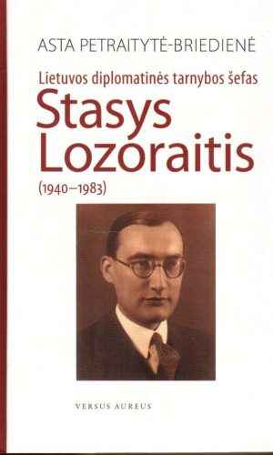 Lietuvos diplomatinės tarnybos šefas Stasys Lozoraitis (1940-1983) - Asta Petraitytė-Briedienė