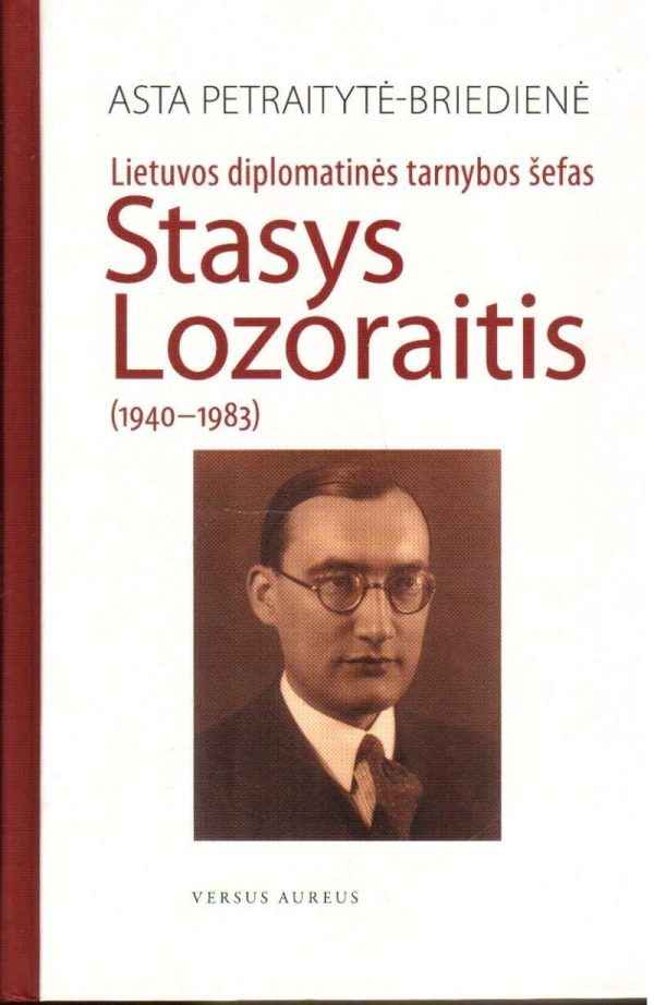 Lietuvos diplomatinės tarnybos šefas Stasys Lozoraitis (1940-1983) - Asta Petraitytė-Briedienė