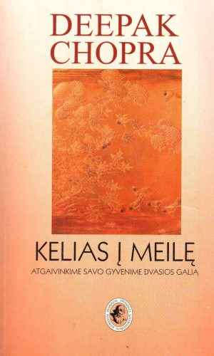 Kelias į meilę: atgaivinkime savo gyvenime dvasios galią - Deepak Chopra