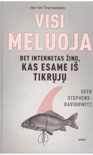 Visi meluoja. Bet internetas žino, kas esame iš tikrųjų - Seth Stephens Davidowitz