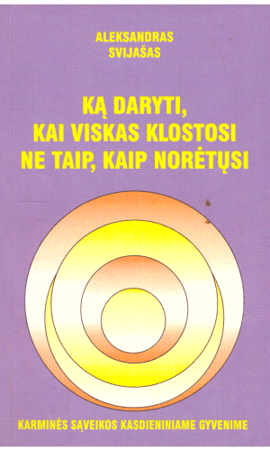 Ką daryti, kai viskas klostosi ne taip, kaip norėtųsi - Aleksandras Svijašas