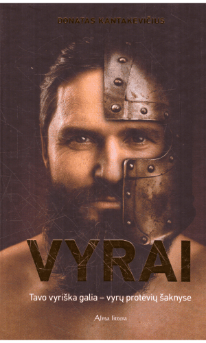 Vyrai: tavo vyriška galia – vyrų protėvių šaknyse - Donatas Kantakevičius