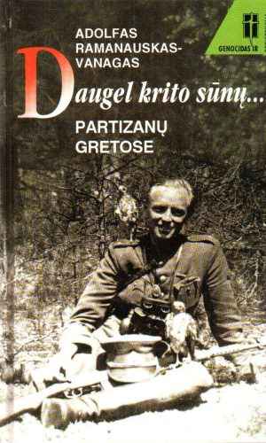 Daugel krito sūnų...: partizanų gretose - Adolfas Ramanauskas-Vanagas