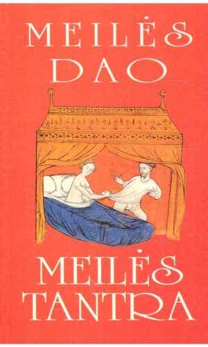 Meilės dao: kinų meilės filosofija. Meilės tantra: indų meilės filosofija - Elvyra Klipčiuvienė