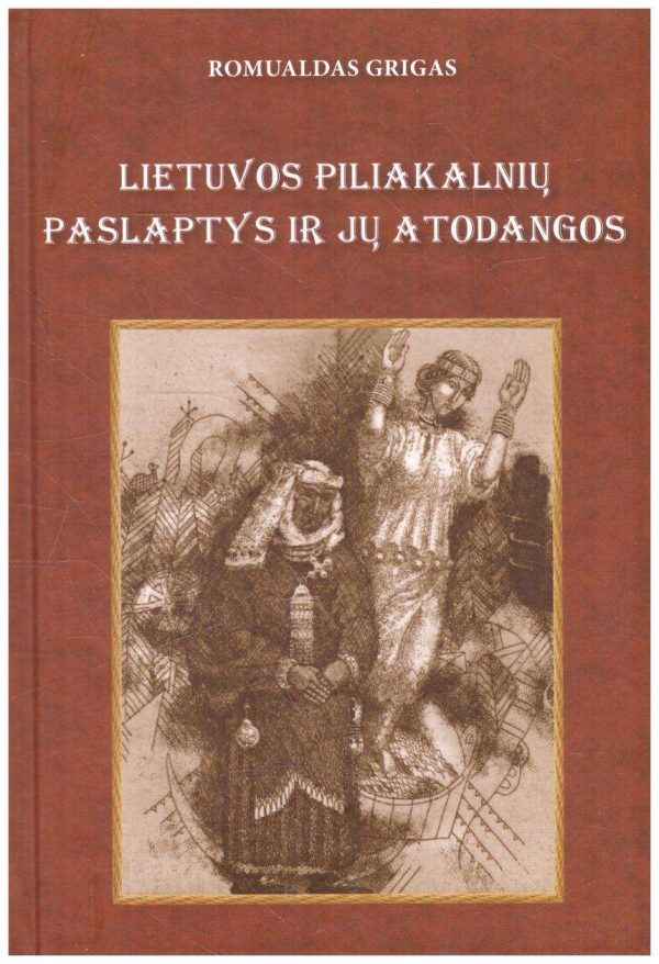 Lietuvos piliakalnių paslaptys ir jų atodangos - Romualdas Grigas