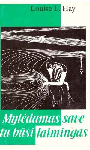 Mylėdamas save tu būsi laimingas - Louise L. Hay