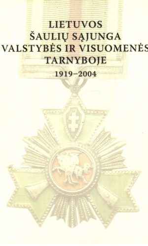 Lietuvos šaulių sąjunga valstybės ir visuomenės tarnyboje 1919-2004 - Vilius Kavaliauskas, Juozas Širvinskas, Sigitas Jegelevičius