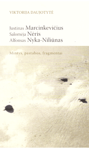 Justinas Marcinkevičius. Salomėja Nėris. Alfonsas Nyka-Niliūnas. Mintys, pastabos, fragmentai - Viktorija Daujotytė