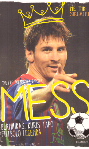 Messi: berniukas, kuris tapo futbolo legenda - Yvette Zoltowska-Darska