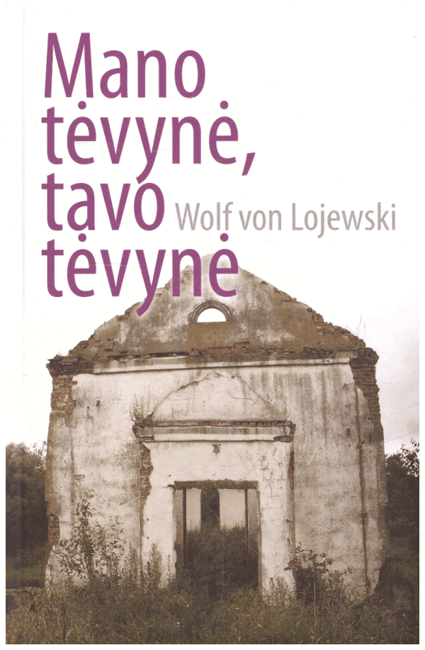 Mano tėvynė, tavo tėvynė: susitikimai Rytų Prūsijoje - Wolf von Lojewski