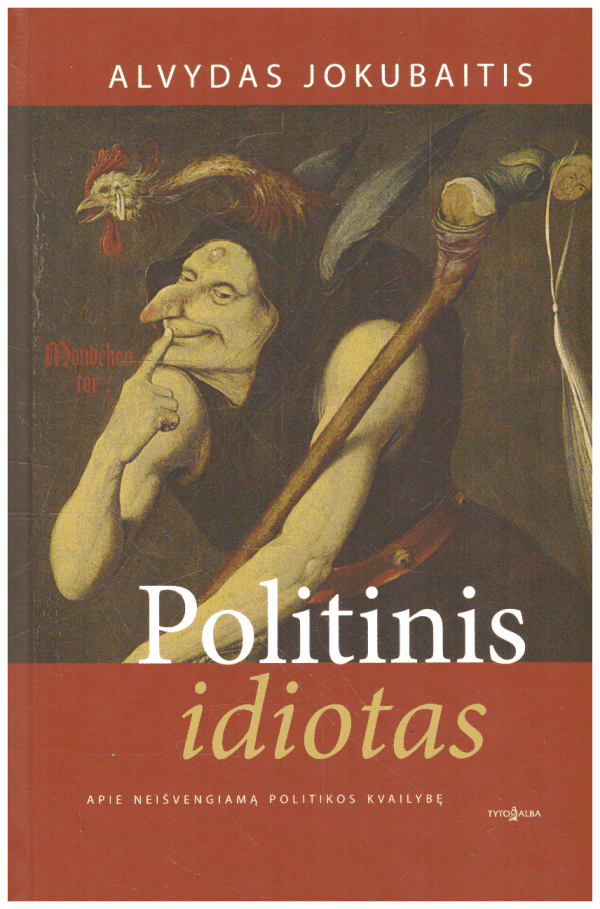 Politinis idiotas: apie neišvengiamą politikos kvailybę - Alvydas Jokubaitis (tekste yra pabrauktų vietų tušinuku)