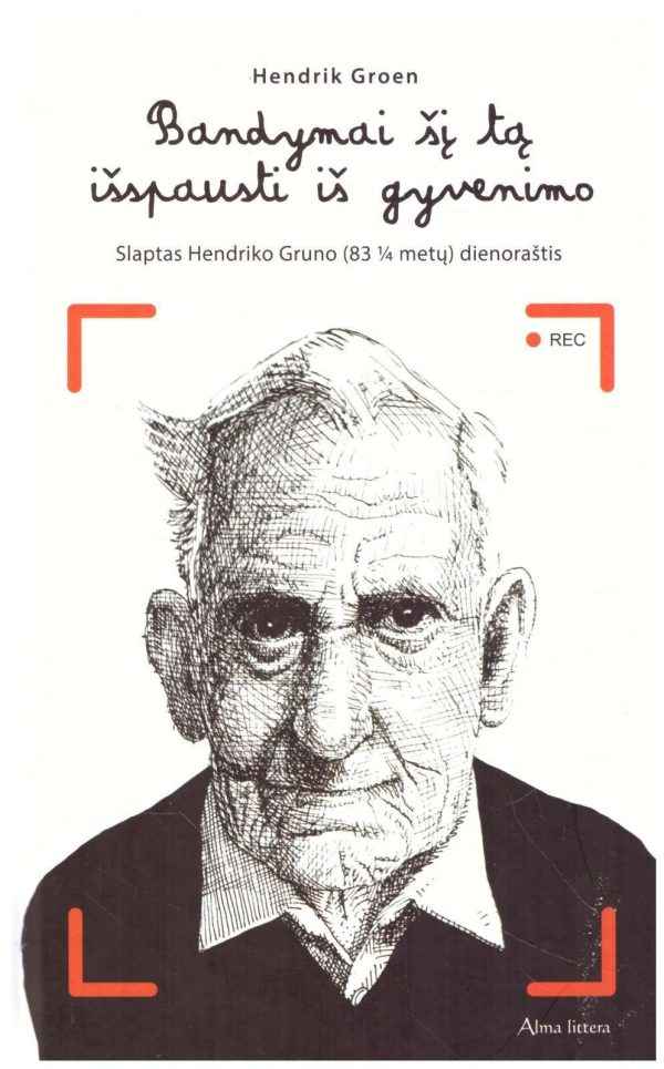 Bandymai šį tą išspausti iš gyvenimo. Slaptas Hendriko Gruno (83 ¼ metų) dienoraštis - Hendrik Groen
