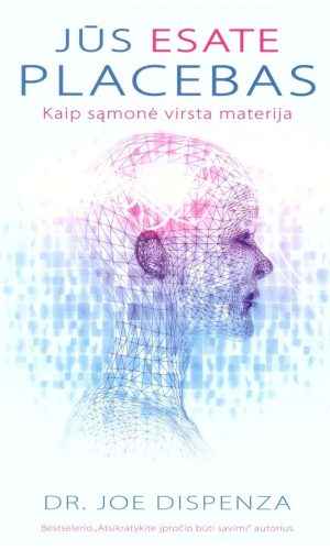 Jūs esate placebas. Kaip sąmonė virsta materija - Dr. Joe Dispenza