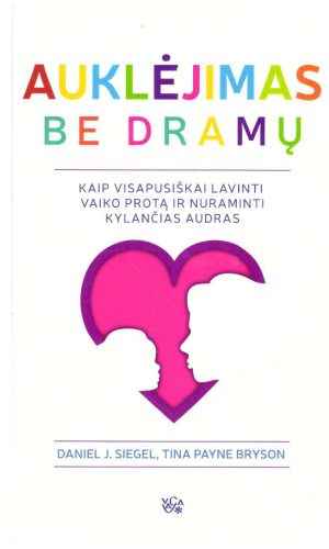 Auklėjimas be dramų: kaip visapusiškai lavinti vaiko protą ir numaldyti kylančias audras - Daniel J. Siegel, Tina Payne Bryson