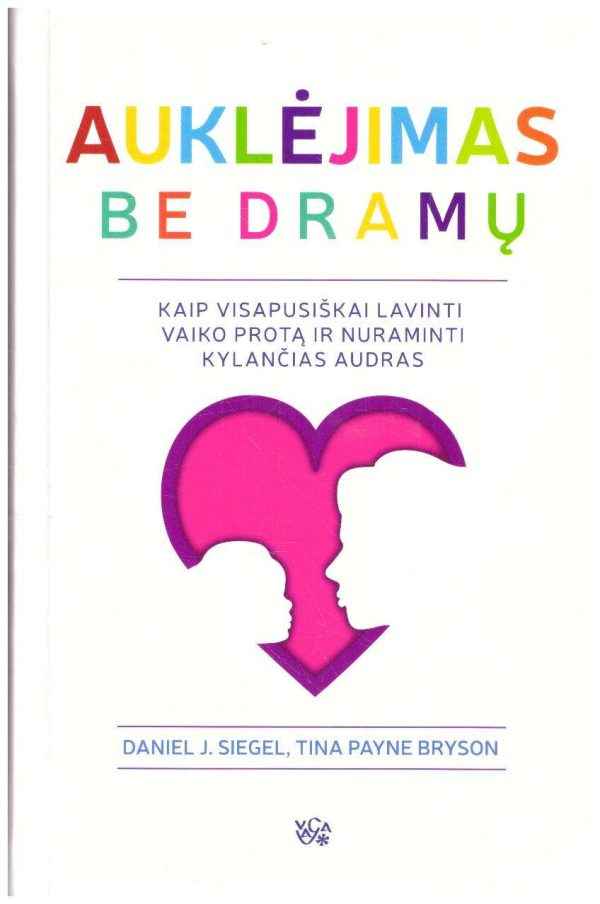Auklėjimas be dramų: kaip visapusiškai lavinti vaiko protą ir numaldyti kylančias audras - Daniel J. Siegel, Tina Payne Bryson