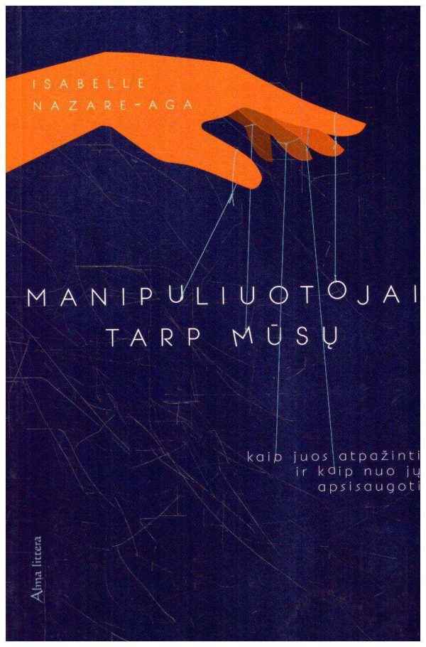 Manipuliuotojai tarp mūsų: kaip juos atpažinti ir kaip nuo jų apsisaugoti - Isabelle Nazare-Aga