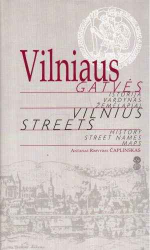 Vilniaus gatvės: istorija, vardynas, žemėlapiai - Antanas Rimvydas Čaplinskas