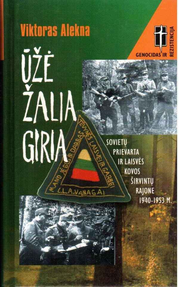 Ūžė žalia giria. Sovietų prievarta ir laisvės kovos Širvintų rajone 1940-1953 m. - Viktoras Alekna