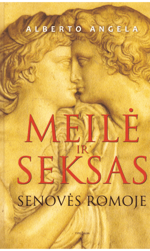 Meilė ir seksas senovės Romoje - Alberto Angela
