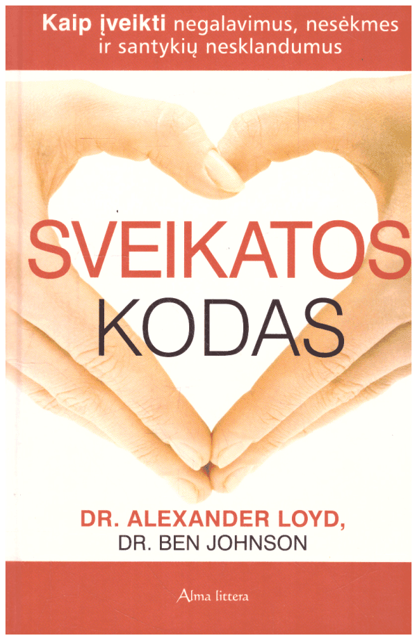 Sveikatos kodas. Kaip įveikti negalavimus, nesėkmes ir santykių nesklandumus - Dr. Alexander Loyd, Dr. Ben Johnson