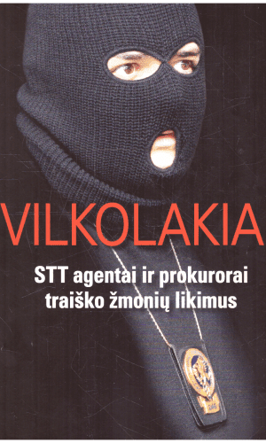 Vilkolakiai : STT agentai ir prokurorai traiško žmonių likimus - Feliksas Telksnys