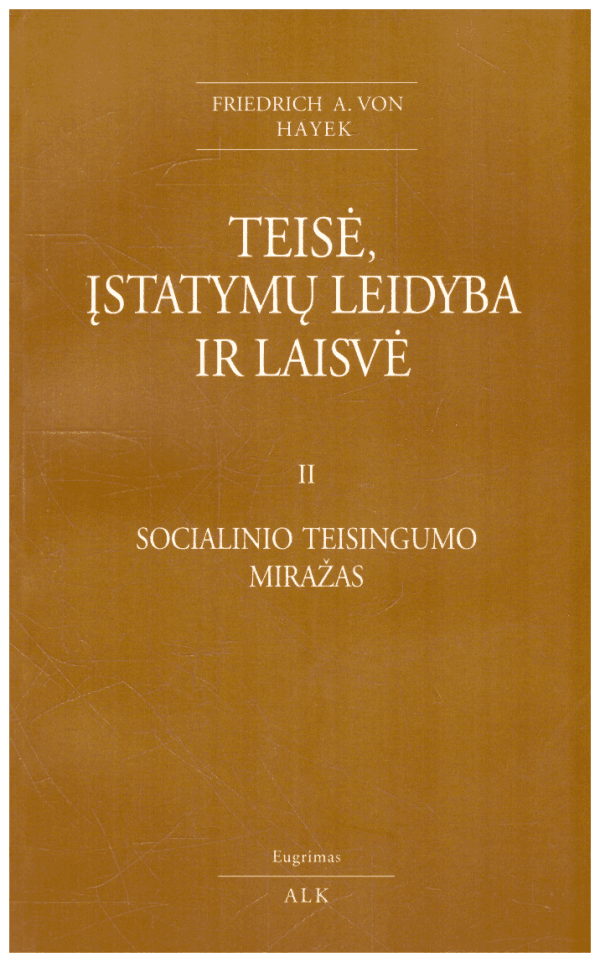 Teisė, įstatymų leidyba ir laisvė (2). Socialinio teisingumo miražas - Friedrich A. Von Hayek