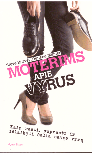 Moterims apie vyrus. Kaip rasti, suprasti ir išlaikyti šalia savęs vyrą - Steve Harvey, Denene Millner