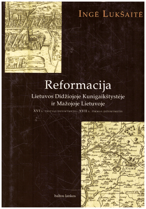 Reformacija Lietuvos Didžiojoje Kunigaikštystėje ir Mažojoje Lietuvoje: XVIa. trečias dešimtmetis - XVIIa. pirmas dešimtmetis - Ingė Lukšaitė