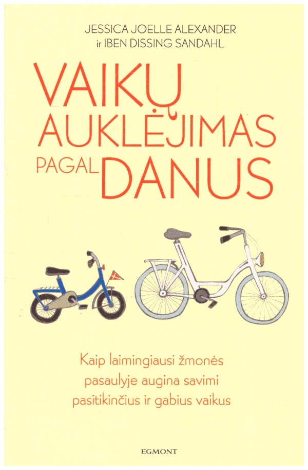 Vaikų auklėjimas pagal danus: ką laimingiausi žmonės pasaulyje žino apie savimi pasitikinčių ir gabių vaikų auginimą - Jessicai Joellei Alexander, Iben Dissing Sandahl