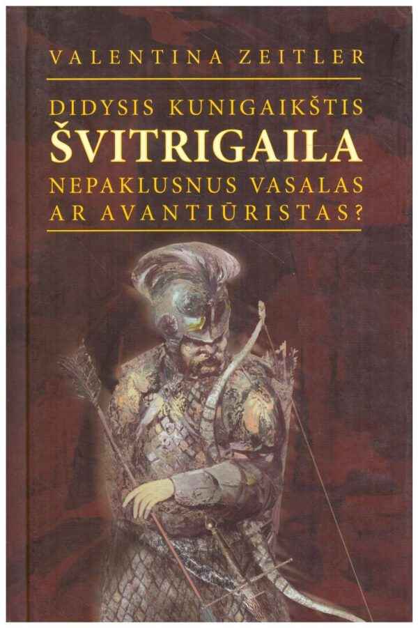 Didysis kunigaikštis Švitrigaila. Nepaklusnus vasalas ar avantiūristas? - Valentina Zeitler