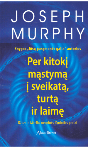 Per kitokį mąstymą į sveikatą, turtą ir laimę - Joseph Murphy