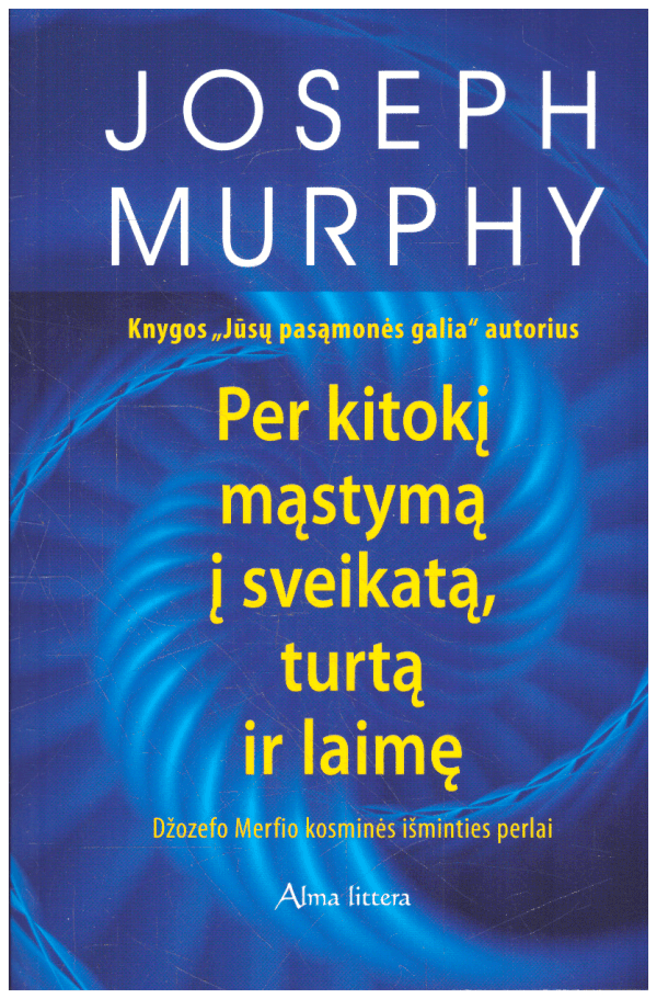 Per kitokį mąstymą į sveikatą, turtą ir laimę - Joseph Murphy