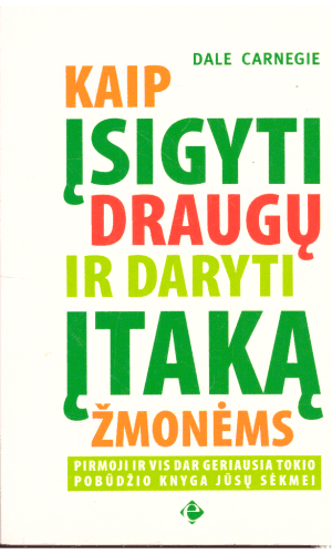 Kaip įsigyti draugų ir daryti įtaką žmonėms - Dale Carnegie