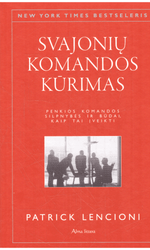 Svajonių komandos kūrimas: penkios komandos silpnybės ir būdai, kaip tai įveikti - Patrick Lencioni