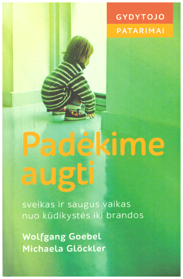 Padėkime augti. Sveikas ir saugus vaikas nuo kūdikystės iki brandos - Wolfgang Goebel, Michaela Glockler