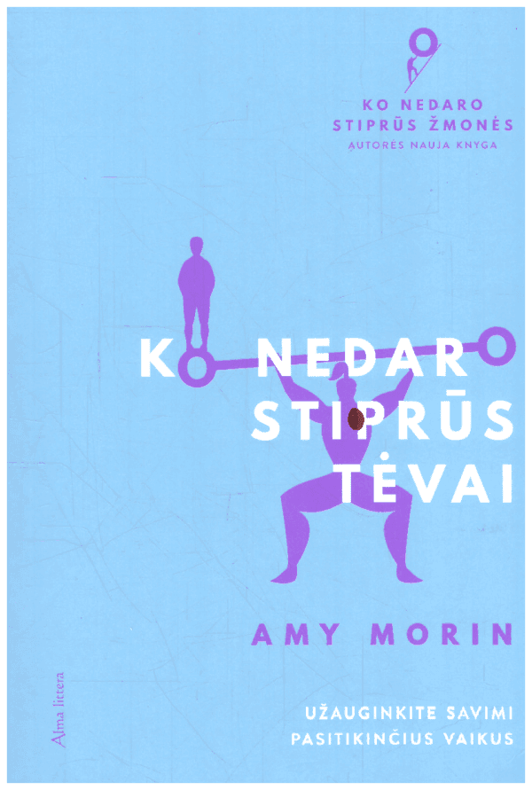 Ko nedaro stiprūs tėvai: užauginkime savimi pasitikinčius vaikus - Amy Morin