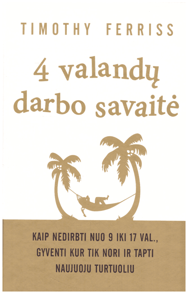 4 valandų darbo savaitė: kaip nedirbti nuo 9 iki 17 val., gyventi kur tik nori ir tapti naujuoju turtuoliuTimothy Ferriss