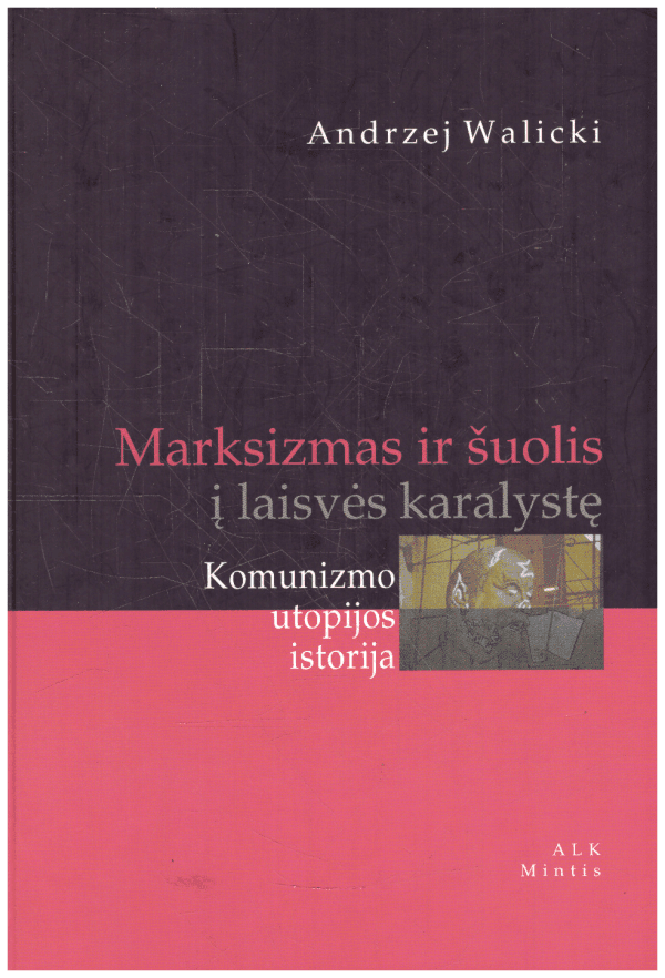 Marksizmas ir šuolis į laisvės karalystę: Komunizmo utopijos istorija - Andrzej Walicki
