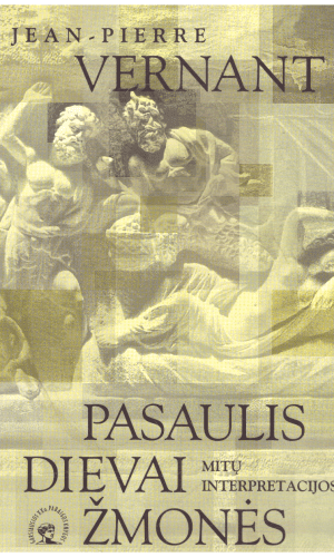 Pasaulis, dievai, žmonės: mitų interpretacijos - Jean-Pierre Vernant