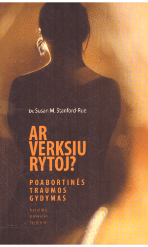Ar verksiu rytoj? Poabortinės traumos gydymas - Dr. Susan M. Stanford-Rue