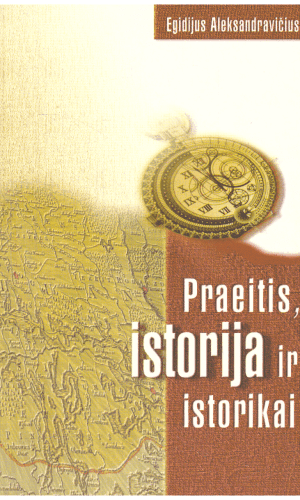 Praeitis, istorija ir istorikai - Egidijus Aleksandravičius