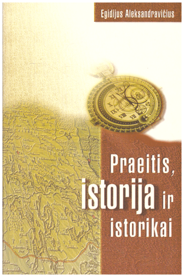 Praeitis, istorija ir istorikai - Egidijus Aleksandravičius