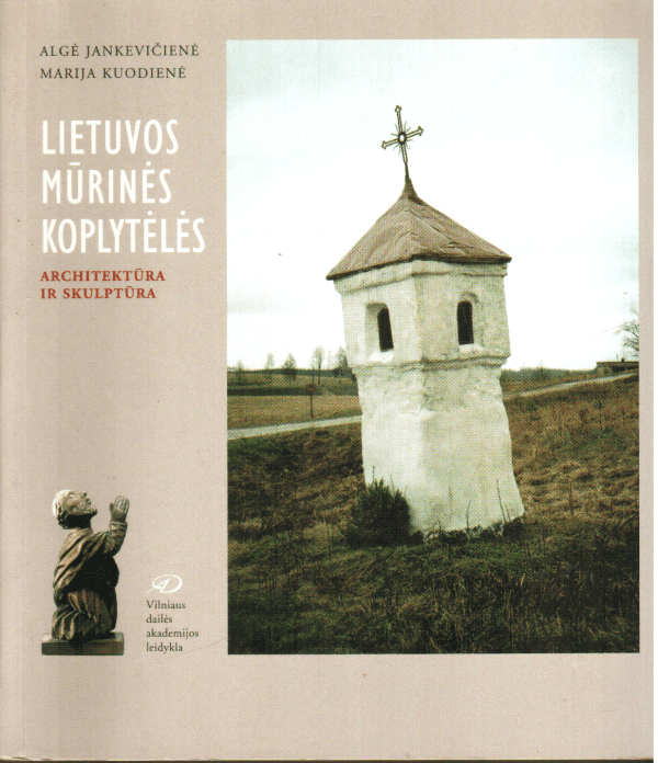 Lietuvos mūrinės koplytėlės. Architektūra ir skulptūra - Algė Jankevičienė, Marija Kuodienė