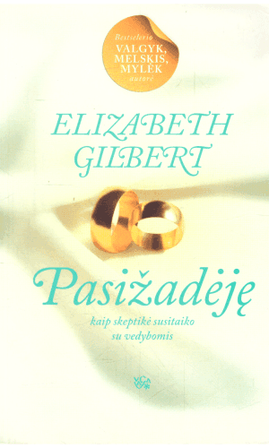Pasižadėję: kaip skeptikė susitaiko su vedybomis - Elizabeth Gilbert