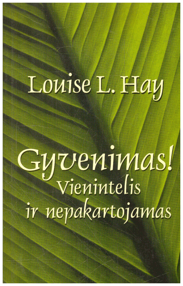 Gyvenimas! Vienintelis ir nepakartojamas - Louise L. Hay