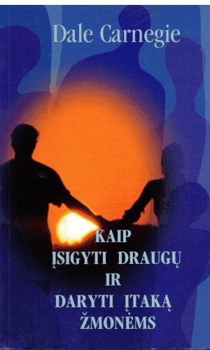 Kaip įsigyti draugų ir daryti įtaką žmonėms - Dale Carnegie