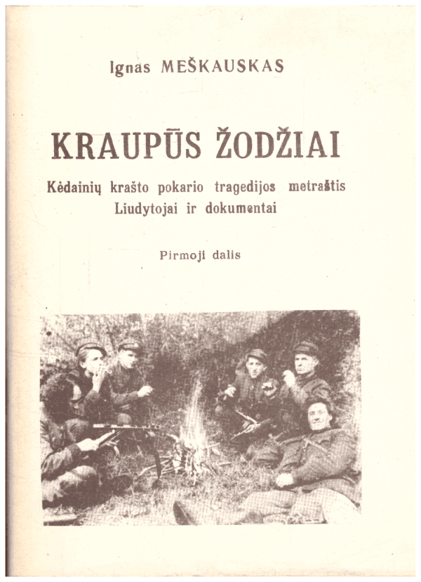 Kraupūs žodžiai. Kėdainių krašto pokario tragedijos metraštis. Liudytojai ir dokumentai (1 dalis) - Ignas Meškauskas